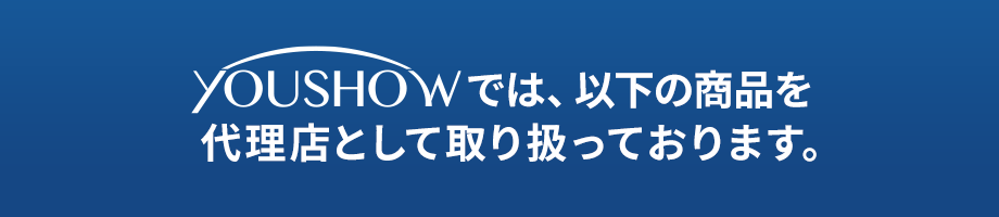 YOUSHOWでは以下の商品を代理店として扱っています。